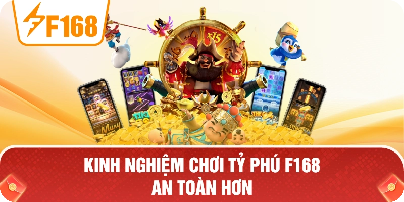 Kinh Nghiệm Chơi Tỷ Phú F168 An Toàn Hơn