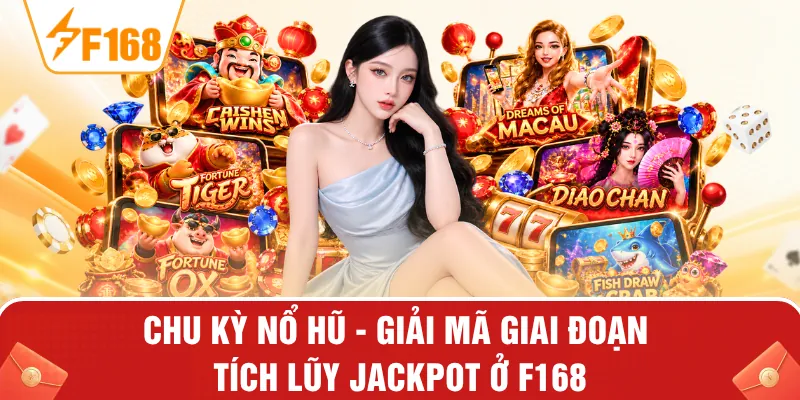 Chu Kỳ Nổ Hũ - Giải Mã Giai Đoạn Tích Lũy Jackpot Ở F168
