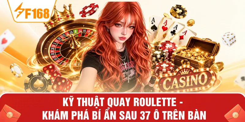 Kỹ Thuật Quay Roulette - Khám Phá Bí Ẩn Sau 37 Ô Trên Bàn