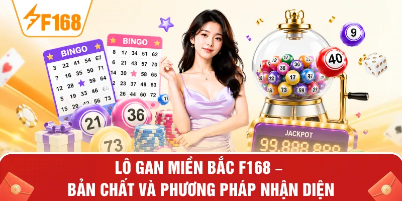 Lô Gan Miền Bắc F168 – Bản Chất Và Phương Pháp Nhận Diện